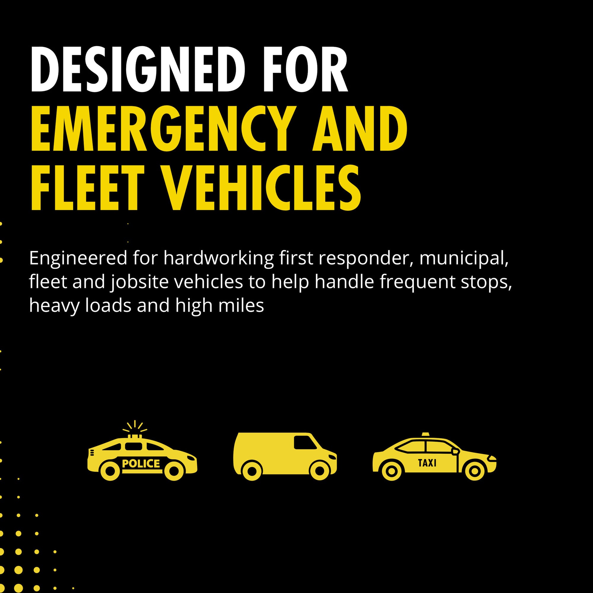 Designed for emergency and fleet vehicles